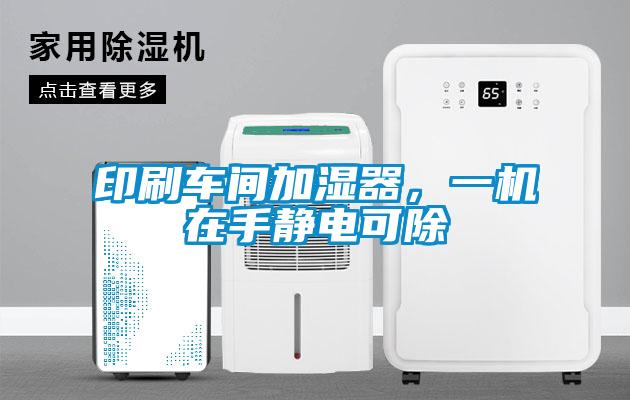 印刷車間加濕器，一機在手靜電可除