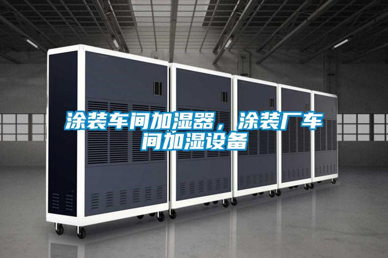 涂裝車間加濕器,涂裝廠車間加濕設(shè)備