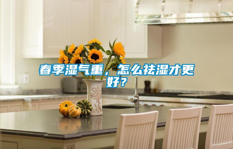 春季濕氣重，怎么祛濕才更好？