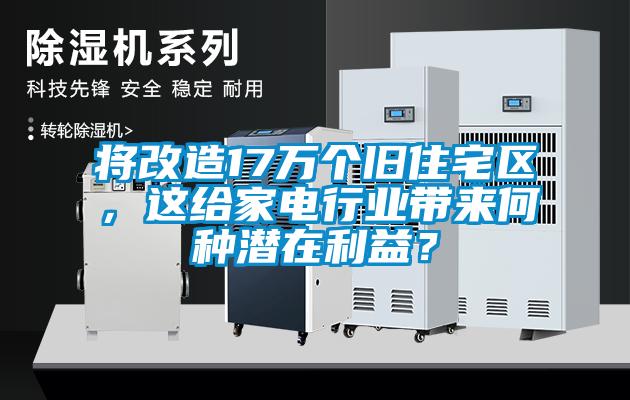將改造17萬個舊住宅區，這給家電行業帶來何種潛在利益？
