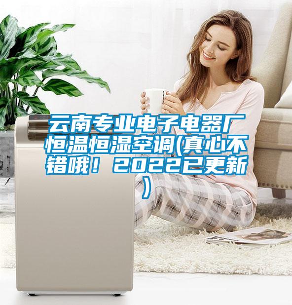 云南專業(yè)電子電器廠恒溫恒濕空調(diào)(真心不錯(cuò)哦!2022已更新)