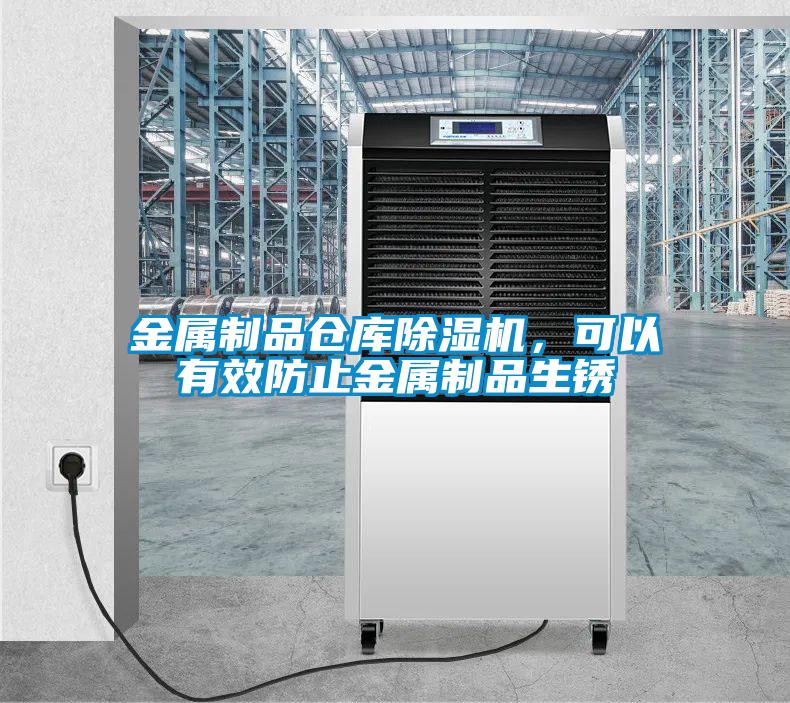 金屬制品倉庫除濕機(jī),可以有效防止金屬制品生銹