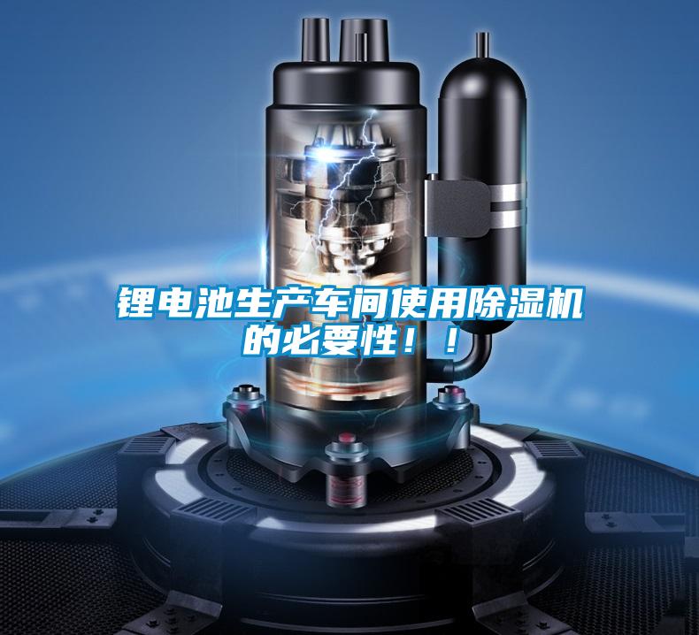 鋰電池生產車間使用除濕機的必要性!!