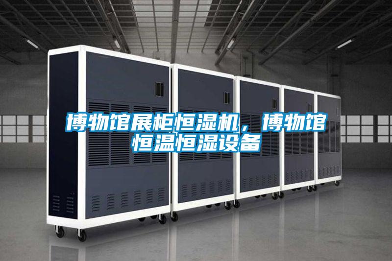 博物館展柜恒濕機，博物館恒溫恒濕設(shè)備