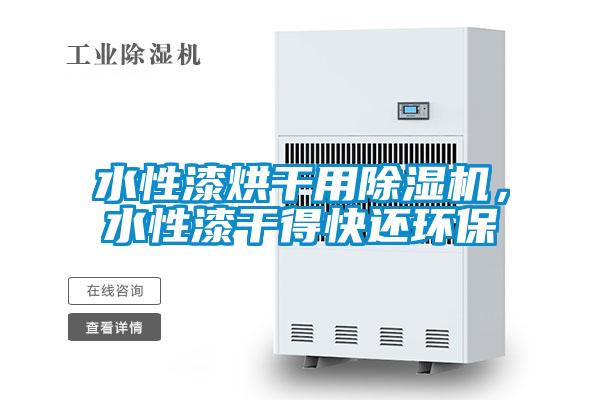 水性漆烘干用除濕機,水性漆干得快還環(huán)保