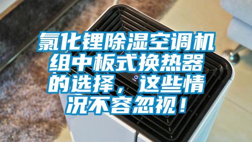 氯化鋰除濕空調(diào)機(jī)組中板式換熱器的選擇，這些情況不容忽視！