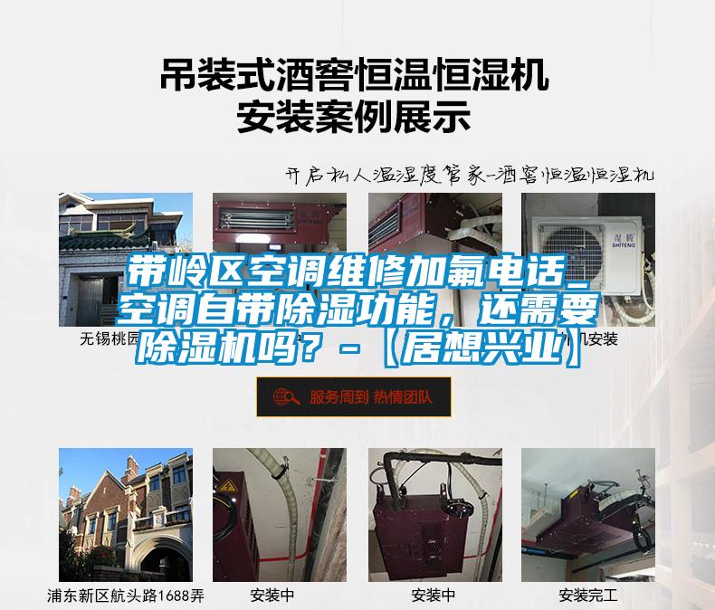帶嶺區(qū)空調(diào)維修加氟電話_空調(diào)自帶除濕功能，還需要除濕機(jī)嗎？-【居想興業(yè)】