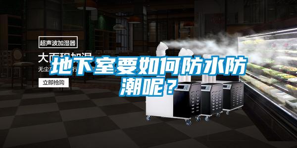 地下室要如何防水防潮呢？