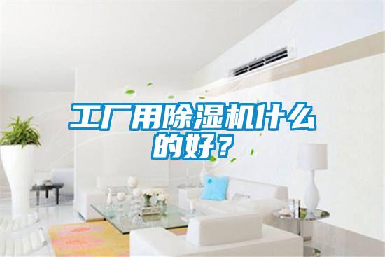 工廠用除濕機什么的好？