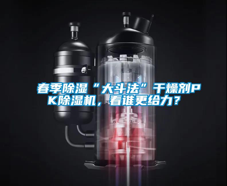 春季除濕“大斗法”干燥劑PK除濕機(jī)，看誰(shuí)更給力？