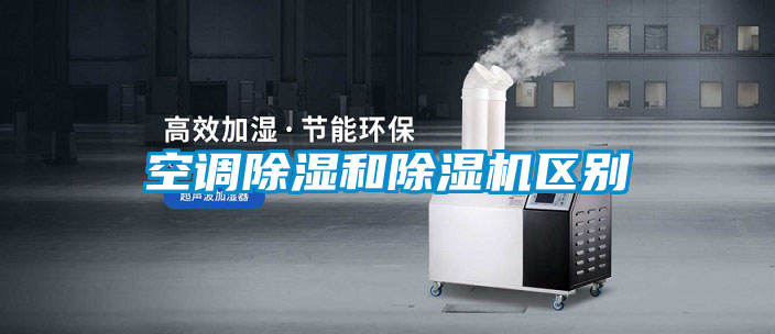 空調(diào)除濕和除濕機(jī)區(qū)別