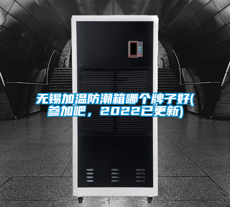 無錫加溫防潮箱哪個牌子好(參加吧，2022已更新)