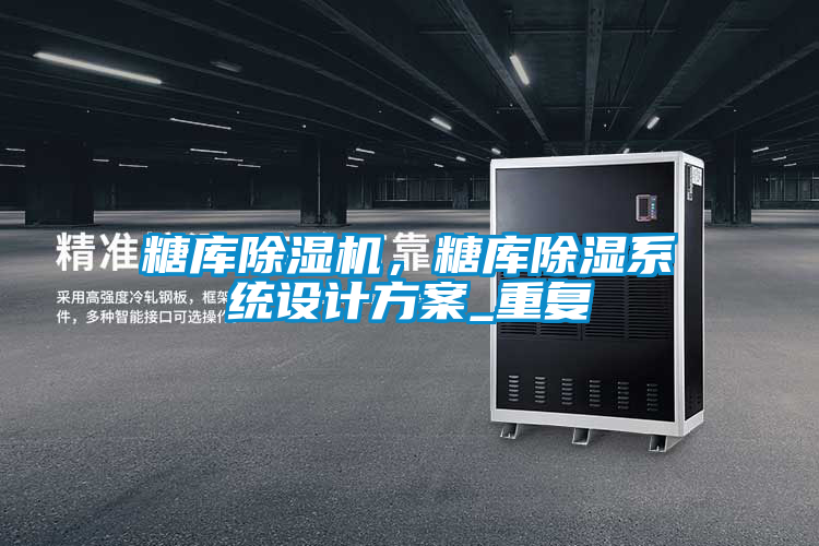 糖庫除濕機(jī),糖庫除濕系統(tǒng)設(shè)計(jì)方案_重復(fù)