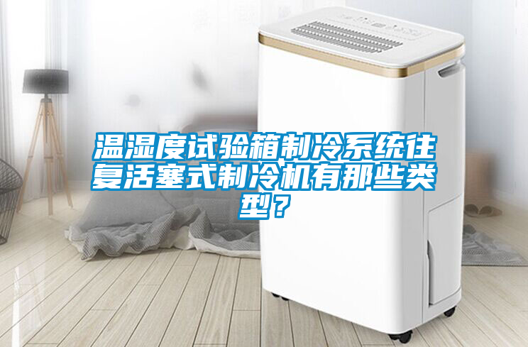 溫濕度試驗箱制冷系統往復活塞式制冷機有那些類型？