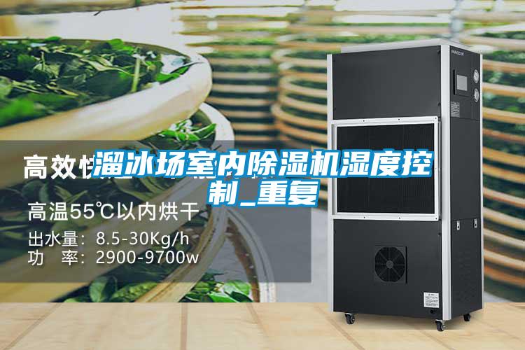 溜冰場室內除濕機濕度控制_重復