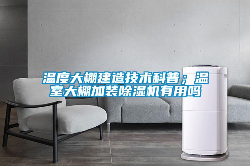 溫度大棚建造技術科普；溫室大棚加裝除濕機有用嗎