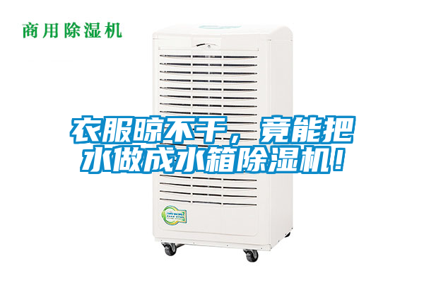 衣服晾不干,竟能把水做成水箱除濕機!