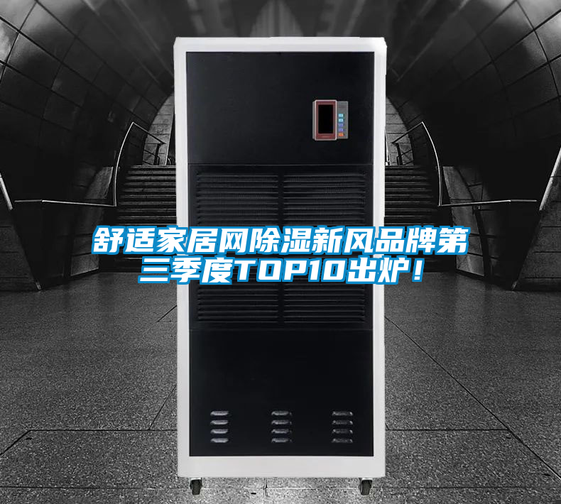 舒適家居網除濕新風品牌第三季度TOP10出爐!