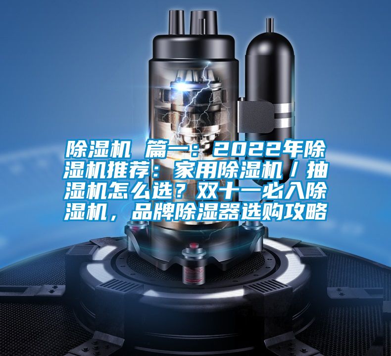 除濕機 篇一：2022年除濕機推薦：家用除濕機／抽濕機怎么選？雙十一必入除濕機，品牌除濕器選購攻略