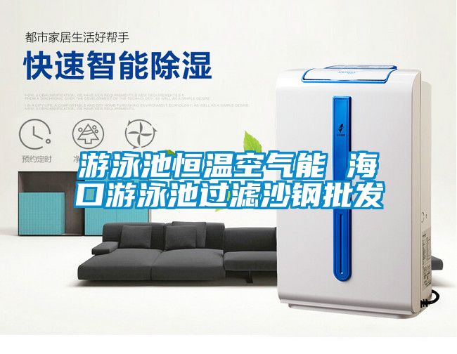 游泳池恒溫空氣能 ?？谟斡境剡^濾沙鋼批發