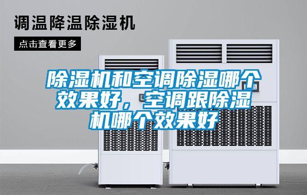 除濕機(jī)和空調(diào)除濕哪個效果好，空調(diào)跟除濕機(jī)哪個效果好