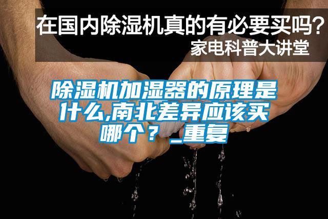 除濕機加濕器的原理是什么,南北差異應(yīng)該買哪個?_重復(fù)