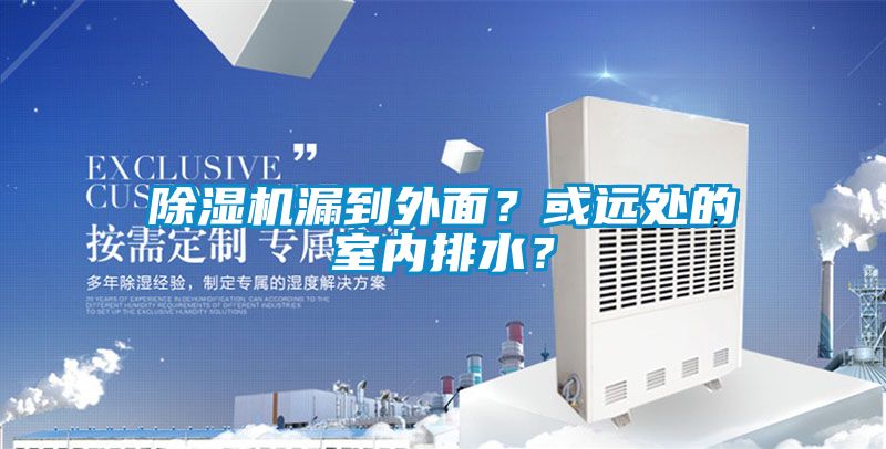 除濕機(jī)漏到外面？或遠(yuǎn)處的室內(nèi)排水？