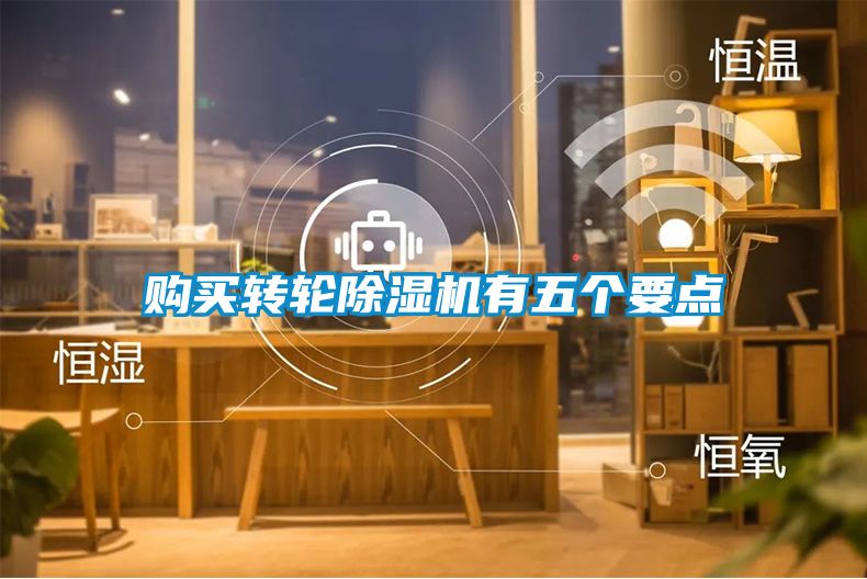 購買轉(zhuǎn)輪除濕機(jī)有五個要點(diǎn)