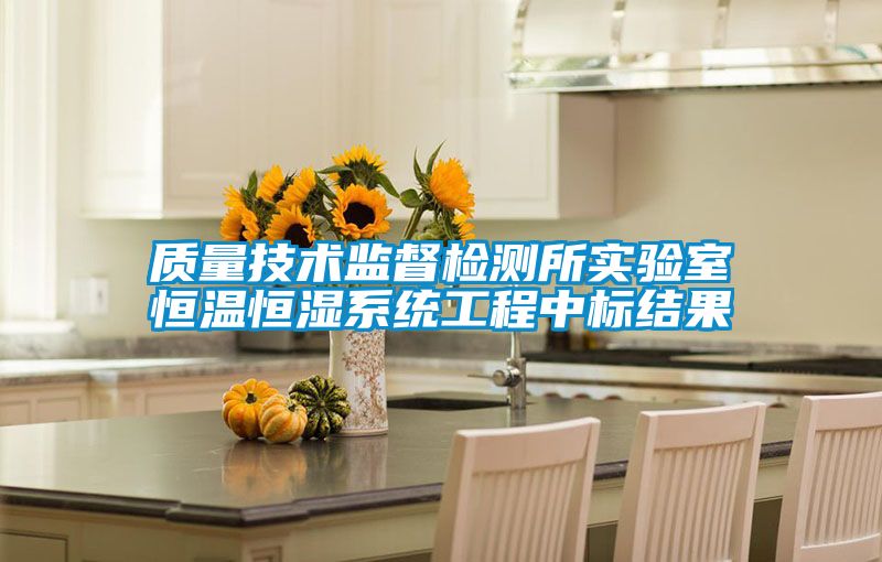 質(zhì)量技術(shù)監(jiān)督檢測所實驗室恒溫恒濕系統(tǒng)工程中標結(jié)果