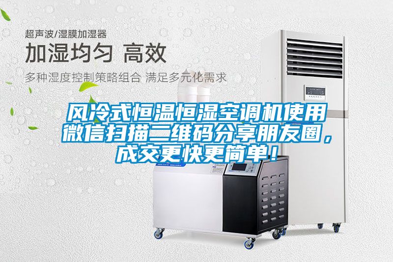 風冷式恒溫恒濕空調機使用微信掃描二維碼分享朋友圈，成交更快更簡單！