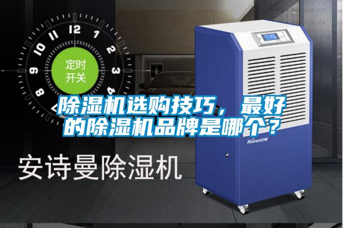 除濕機(jī)選購(gòu)技巧，最好的除濕機(jī)品牌是哪個(gè)？