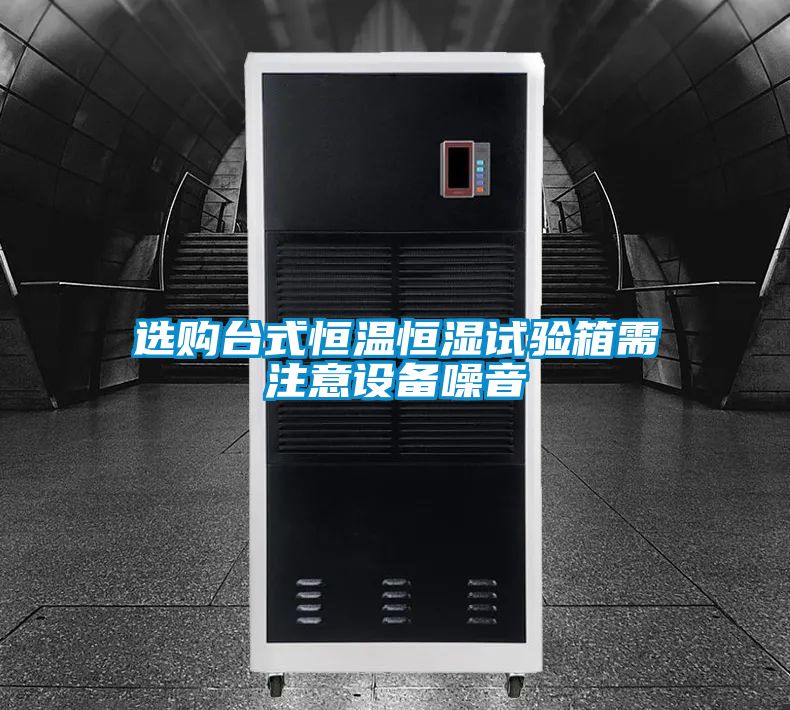 選購臺(tái)式恒溫恒濕試驗(yàn)箱需注意設(shè)備噪音