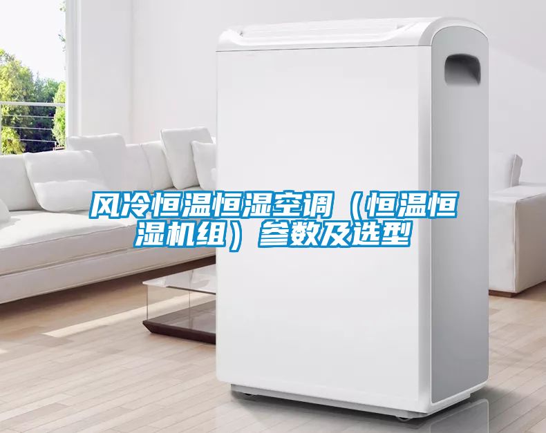 風冷恒溫恒濕空調(diào)（恒溫恒濕機組）參數(shù)及選型